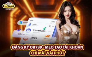 Đăng Ký OK789 - Mẹo Tạo Tài Khoản Chỉ Mất Vài Phút
