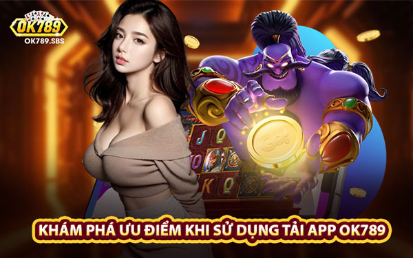 Khám Phá Ưu Điểm Khi Sử Dụng Tải App OK789