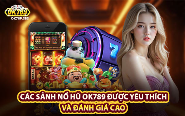 Các Sảnh Nổ Hũ OK789 Được Yêu Thích Và Đánh Giá Cao