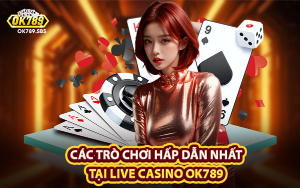 Các Trò Chơi Hấp Dẫn Nhất Tại Live Casino OK789