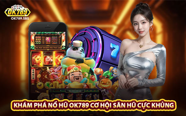 Khám Phá Nổ Hũ OK789 Cơ Hội Săn Hũ Cực Khủng