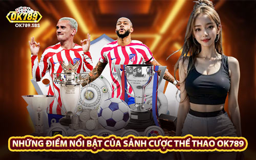 Những Điểm Nổi Bật Của Sảnh Cược Thể Thao OK789