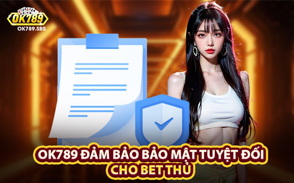 OK789 Đảm Bảo Bảo Mật Tuyệt Đối Cho Bet Thủ