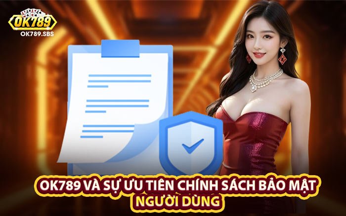 OK789 Và Sự Ưu Tiên Chính Sách Bảo Mật Người Dùng