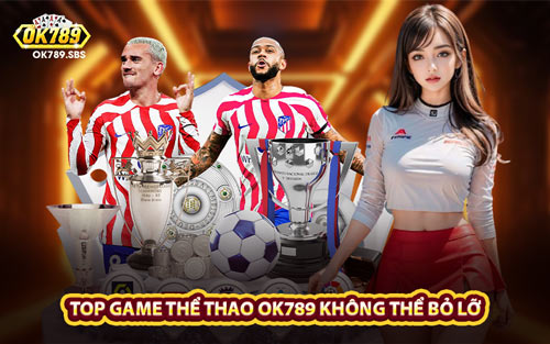 Top Game Thể Thao OK789 Không Thể Bỏ Lỡ