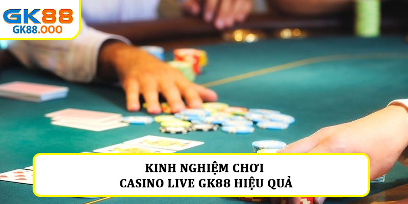Kinh nghiệm chơi casino live GK88 hiệu quả