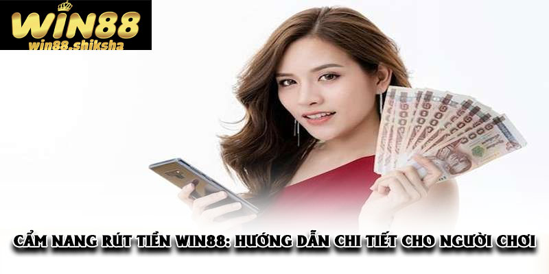 Cẩm nang rút tiền WIN88: Hướng dẫn chi tiết cho người chơi
