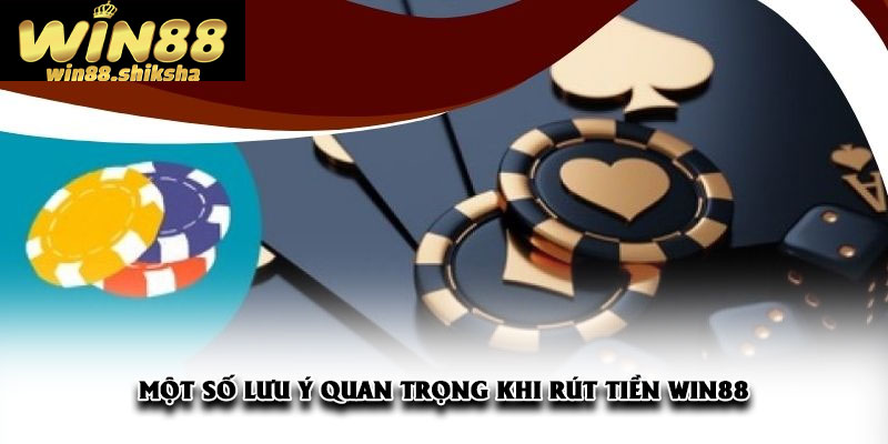Một số lưu ý quan trọng khi rút tiền WIN88