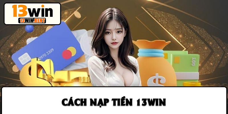 Cách nạp tiền 13win