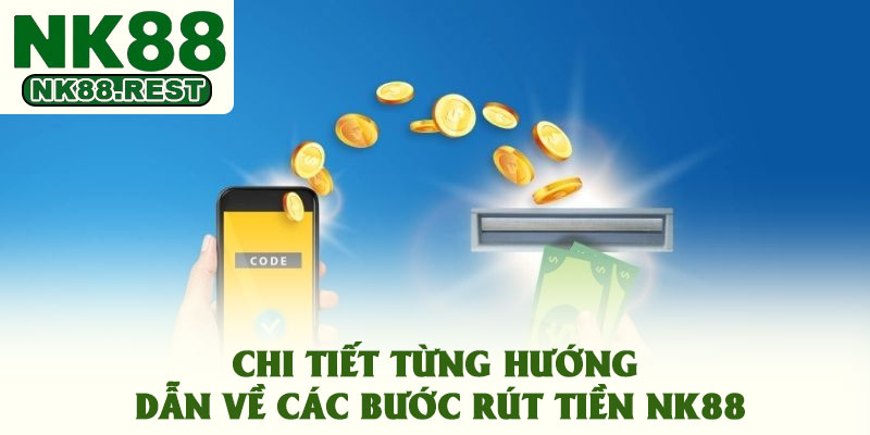 Chi tiết từng hướng dẫn về các bước rút tiền NK88