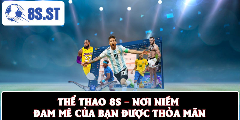 Thể Thao 8S – Nơi Niềm Đam Mê Của Bạn Được Thỏa Mãn