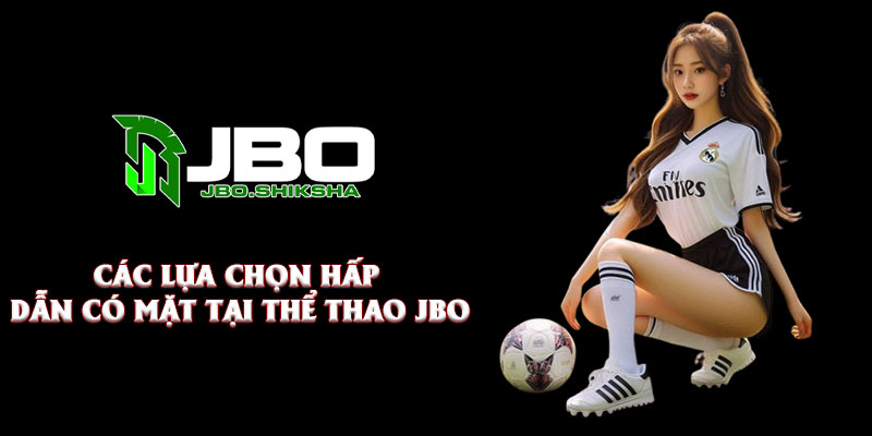 Các lựa chọn hấp dẫn có mặt tại thể thao JBO